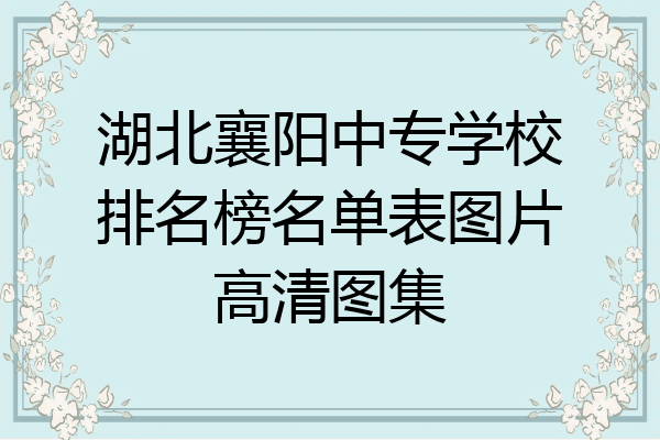 湖北襄阳中专学校排名榜名单表图片高清图集