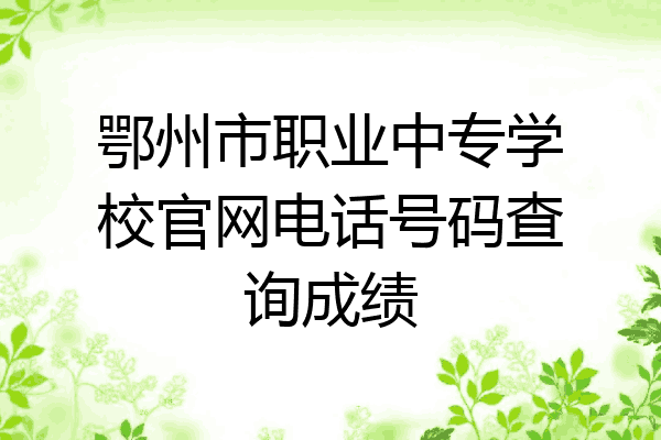 鄂州市职业中专学校官网电话号码查询成绩