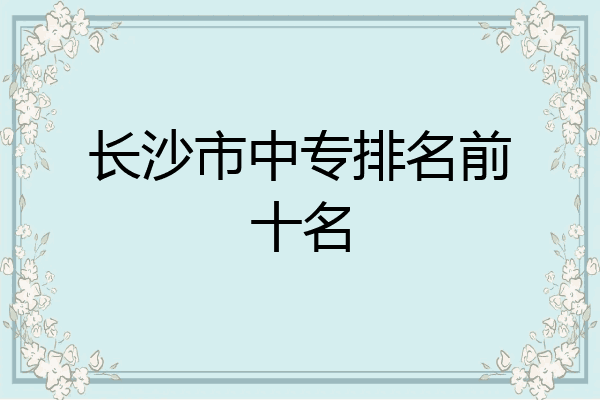 长沙市中专排名前十名