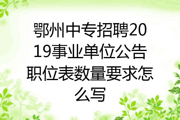 鄂州中专招聘2019事业单位公告职位表数量要求怎么写