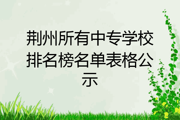 荆州所有中专学校排名榜名单表格公示