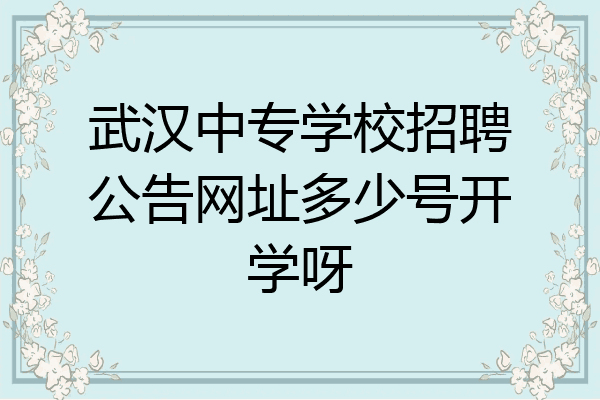 武汉中专学校招聘公告网址多少号开学呀