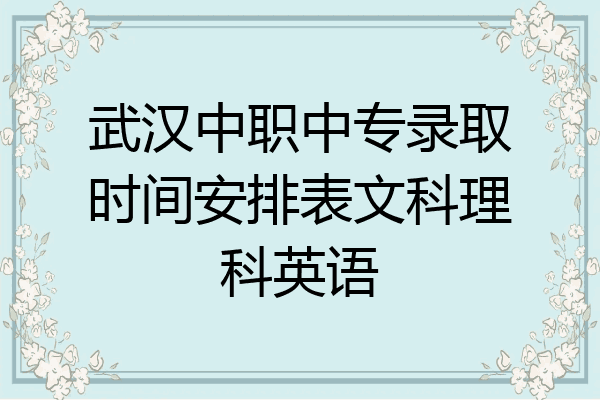 武汉中职中专录取时间安排表文科理科英语