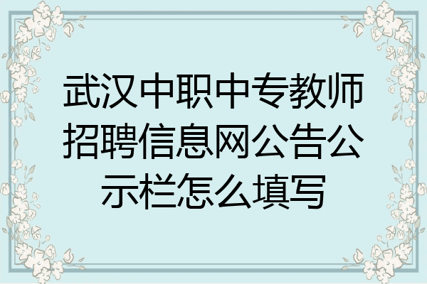 武汉中职中专教师招聘信息网公告公示栏怎么填写