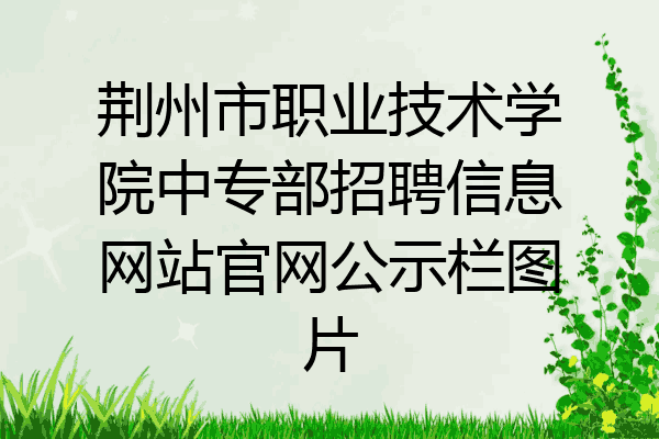 荆州市职业技术学院中专部招聘信息网站官网公示栏图片