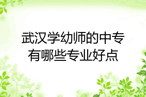 武汉学幼师的中专有哪些专业好点