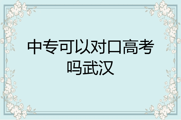 中专可以对口高考吗武汉