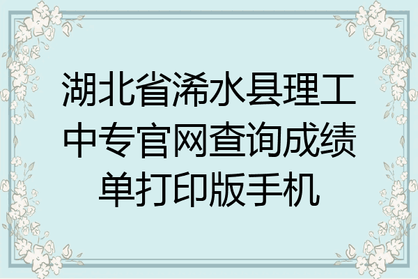 湖北省浠水县理工中专官网查询成绩单打印版手机