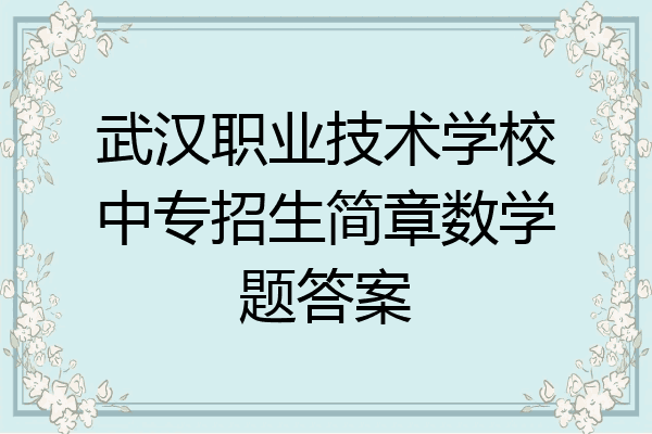 武汉职业技术学校中专招生简章数学题答案