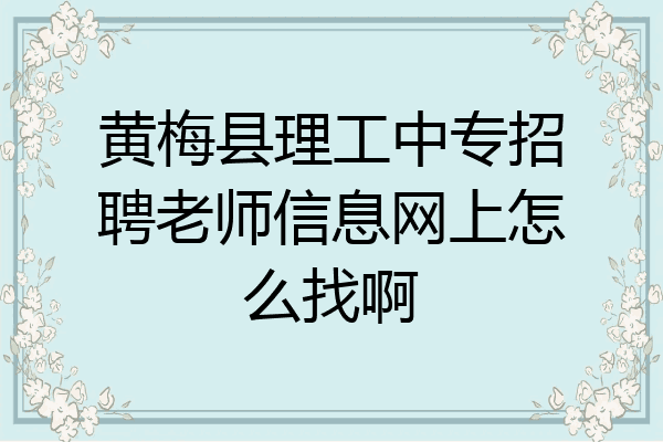 黄梅县理工中专招聘老师信息网上怎么找啊