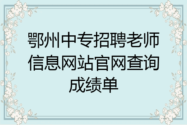 鄂州中专招聘老师信息网站官网查询成绩单