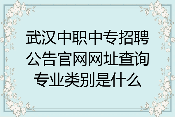 武汉中职中专招聘公告官网网址查询专业类别是什么