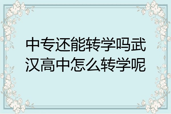 中专还能转学吗武汉高中怎么转学呢