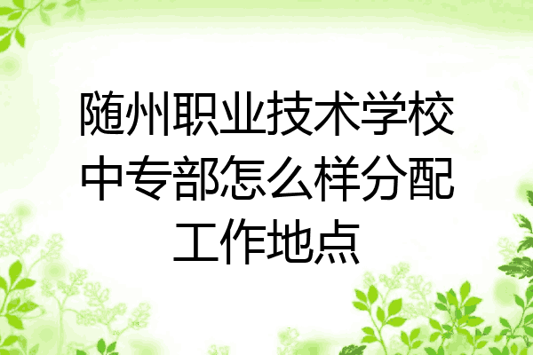 随州职业技术学校中专部怎么样分配工作地点