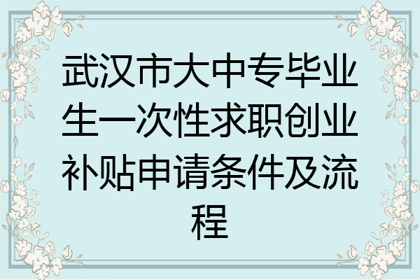 武汉市大中专毕业生一次性求职创业补贴申请条件及流程