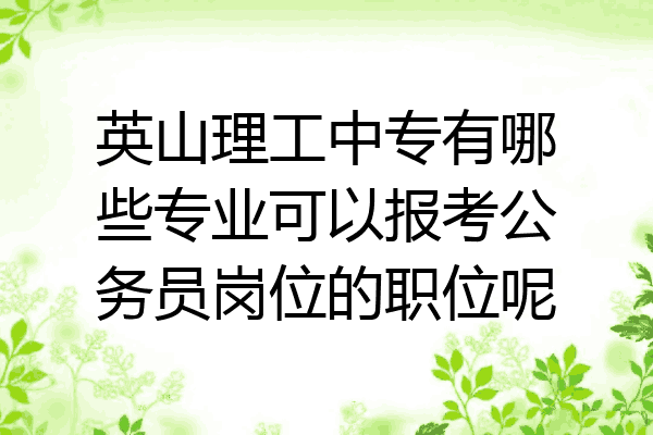 英山理工中专有哪些专业可以报考公务员岗位的职位呢
