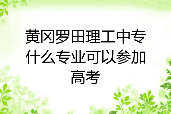 黄冈罗田理工中专什么专业可以参加高考