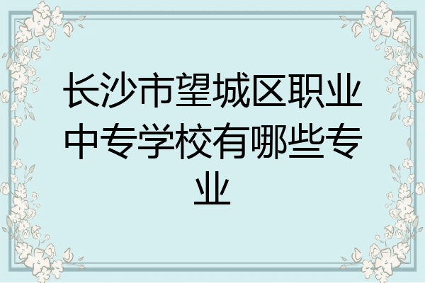 长沙市望城区职业中专学校有哪些专业