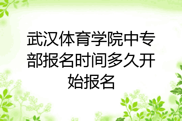 武汉体育学院中专部报名时间多久开始报名