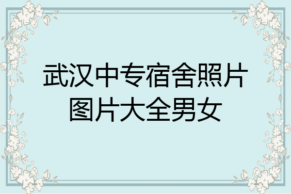 武汉中专宿舍照片图片大全男女