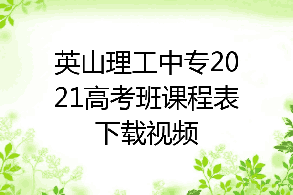 英山理工中专2021高考班课程表下载视频