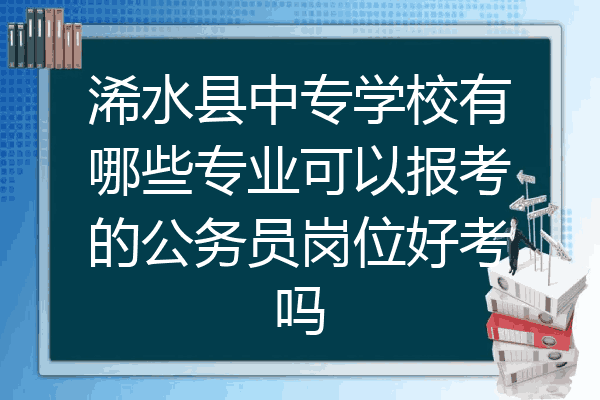 浠水县中专学校有哪些专业可以报考的公务员岗位好考吗