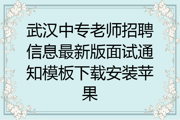 武汉中专老师招聘信息最新版面试通知模板下载安装苹果