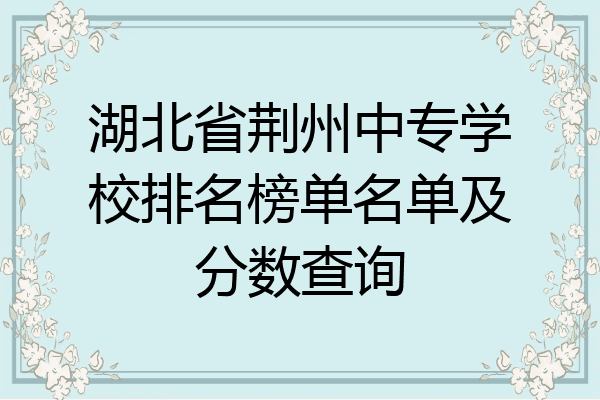 湖北省荆州中专学校排名榜单名单及分数查询