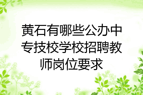 黄石有哪些公办中专技校学校招聘教师岗位要求