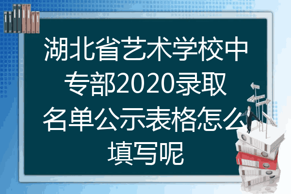 湖北省艺术学校中专部2020录取名单公示表格怎么填写呢