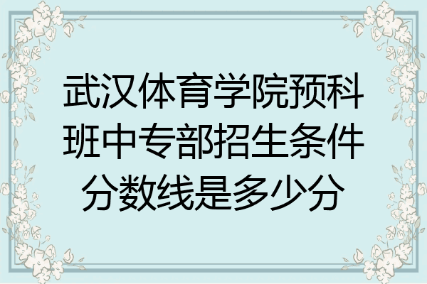 武汉体育学院预科班中专部招生条件分数线是多少分