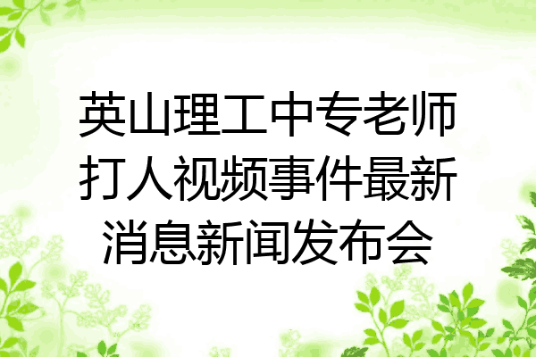 英山理工中专老师打人视频事件最新消息新闻发布会