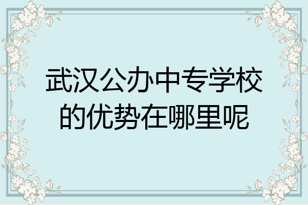 武汉公办中专学校的优势在哪里呢