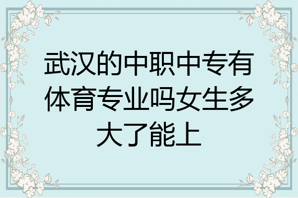 武汉的中职中专有体育专业吗女生多大了能上