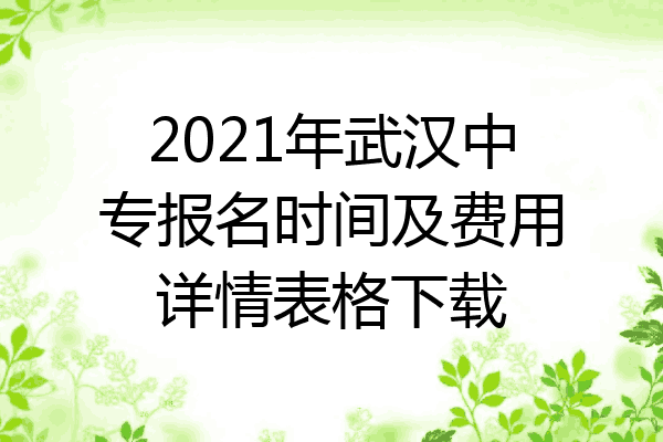 2021年武汉中专报名时间及费用详情表格下载