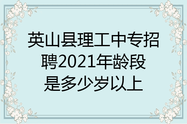 英山县理工中专招聘2021年龄段是多少岁以上