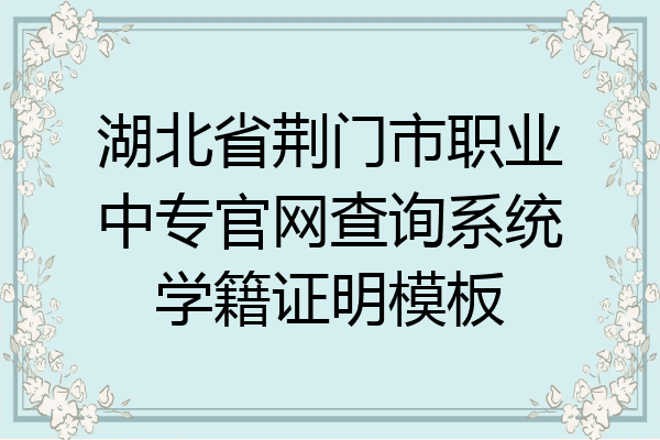 湖北省荆门市职业中专官网查询系统学籍证明模板