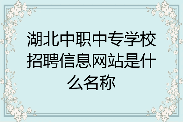湖北中职中专学校招聘信息网站是什么名称