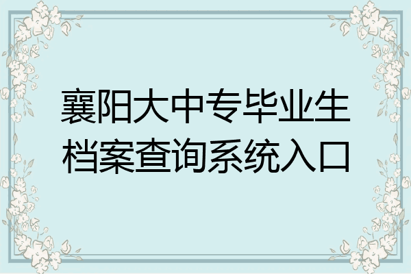 襄阳大中专毕业生档案查询系统入口