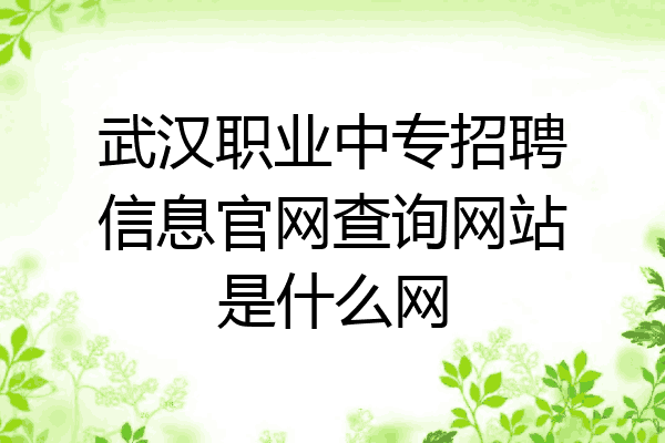 武汉职业中专招聘信息官网查询网站是什么网
