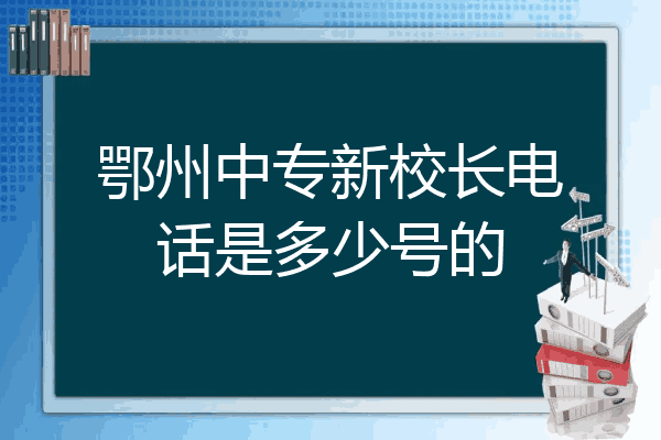 鄂州中专新校长电话是多少号的