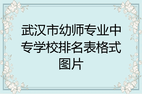 武汉市幼师专业中专学校排名表格式图片