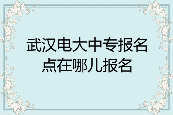 武汉电大中专报名点在哪儿报名