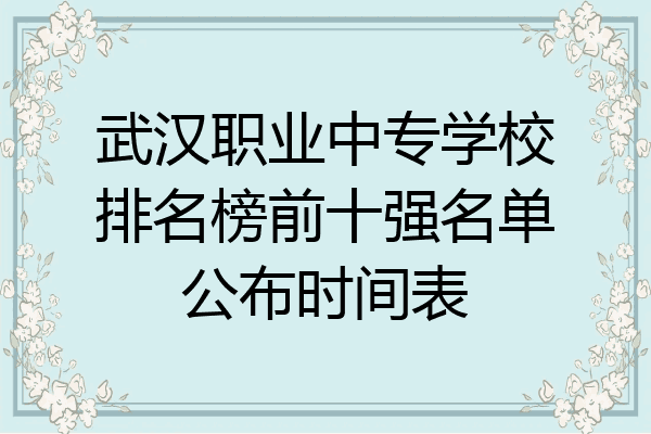 武汉职业中专学校排名榜前十强名单公布时间表