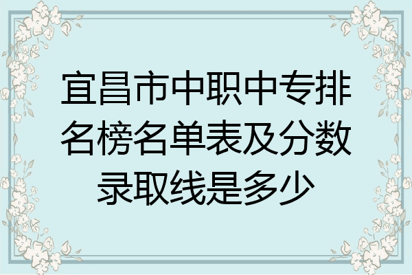 宜昌市中职中专排名榜名单表及分数录取线是多少