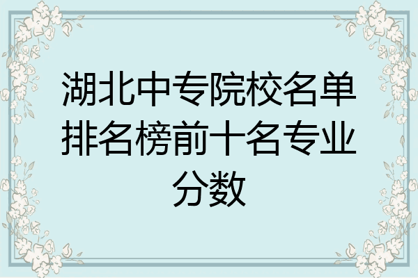 湖北中专院校名单排名榜前十名专业分数