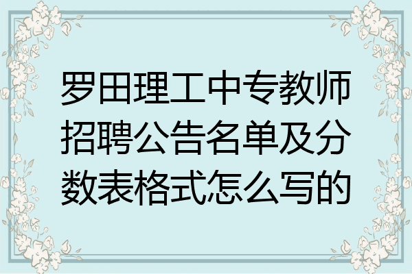 罗田理工中专教师招聘公告名单及分数表格式怎么写的