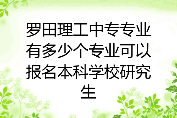 罗田理工中专专业有多少个专业可以报名本科学校研究生