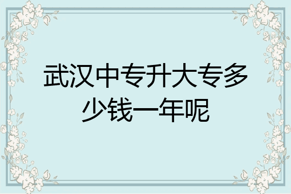 武汉中专升大专多少钱一年呢
