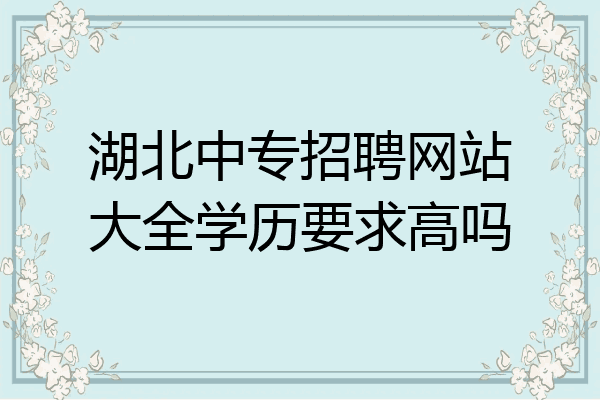 湖北中专招聘网站大全学历要求高吗